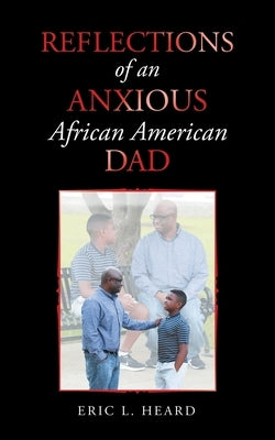 Reflections of an Anxious African American Dad by Heard, Eric L.