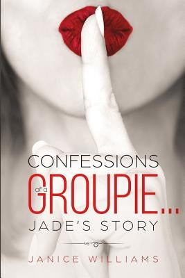 Confessions of a Groupie... Jade's Story by Williams, Janice
