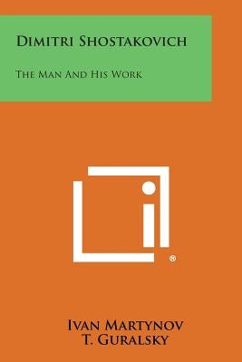 Dimitri Shostakovich: The Man and His Work by Martynov, Ivan