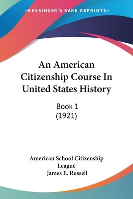 An American Citizenship Course In United States History: Book 1 (1921) by American School Citizenship League