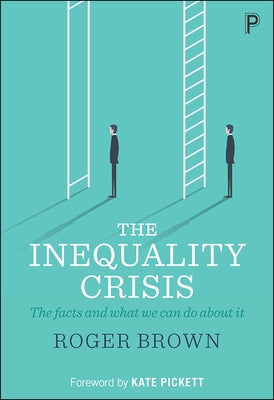 The Inequality Crisis: The Facts and What We Can Do about It by Brown, Roger