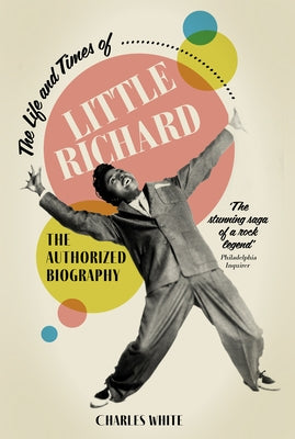 The Life and Times of Little Richard: The Authorized Biography by White, Charles