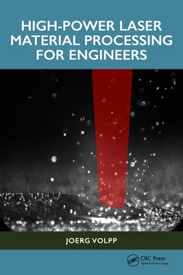 High-Power Laser Material Processing for Engineers by Volpp, Joerg