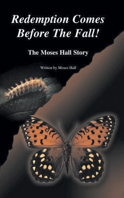 Redemption Comes Before the Fall!: The Moses Hall Story by Hall, Moses