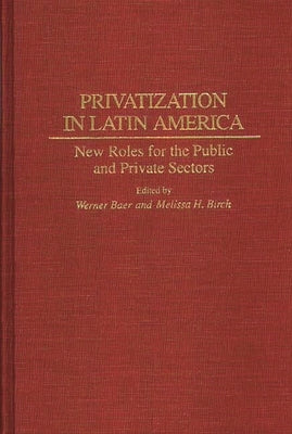 Privatization in Latin America: New Roles for the Public and Private Sectors by Baer, Werner