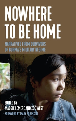 Nowhere to Be Home: Narratives from Survivors of Burma's Military Regime by Lemere, Maggie