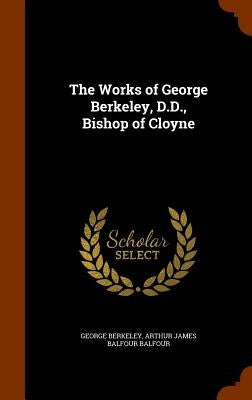 The Works of George Berkeley, D.D., Bishop of Cloyne by Berkeley, George