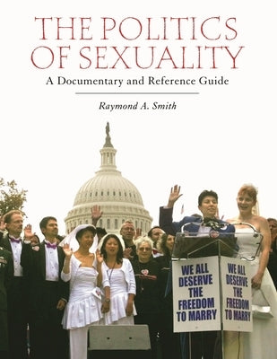 The Politics of Sexuality: A Documentary and Reference Guide by Smith, Raymond