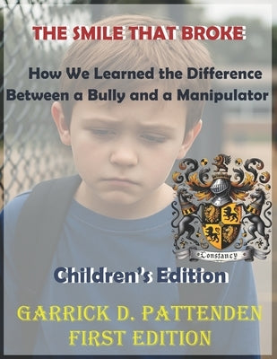 The Smile That Broke: How We Learned the Difference Between a Bully and a Manipulator by Pattenden, Garrick David
