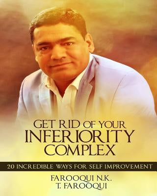 Get Rid of Your Inferiority Complex: 20 Incredible Ways for Self Improvement by Farooqui, Tabassum