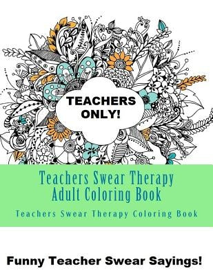 Teachers Swear Therapy Adult: Swear Word Adult Coloring Book Large One Sided Relaxing Teacher Coloring Book For Grownups. Funny Teacher Swear Word D by Coloring Books, Adult