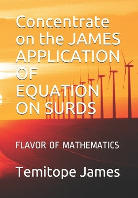 Concentrate on the JAMES APPLICATION OF EQUATION ON SURDS: Flavor of Mathematics by James, Temitope