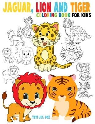 Jaguar, lion and tiger coloring book for kids: Beautiful tiger lions and jaguar coloring book for kids 3-4-5-6-7-8-9-10-11-12 years old by Fox, Yeti Jey