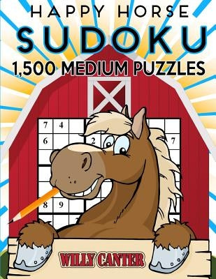 Happy Horse Sudoku 1,500 Medium Puzzles. Gigantic Big Value Book: No Wasted Puzzles With Only One Level Of Difficulty by Canter, Willy
