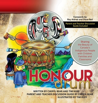 The Honour Drum: Sharing the Beauty of Canada's Indigenous People with Children, Families and Classrooms by Huff, Tim J.
