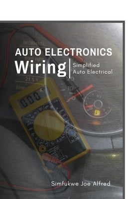 Auto Electronics Wiring: Simplified Auto Electrical by Alfred, Simfukwe Joe