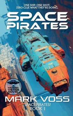 Space Pirates: A sardonic sci-fi heist with AI trouble, bad decisions, and even worse leadership by Voss, Mark