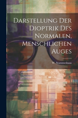 Darstellung der Dioptrik des Normalen, Menschlichen Auges by Stammeshaus, W.