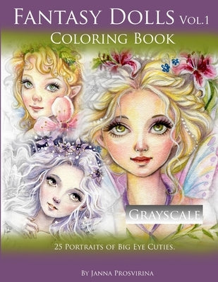 Fantasy Dolls Vol.1 Coloring Book Grayscale: 25 Portraits of Big Eye Cuties by Prosvirina, Janna