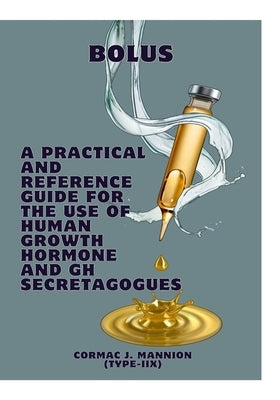 Bolus: A Practical and Reference Guide for the Use of human Growth Hormone and GH Secretagogues by Mannion, Cormac