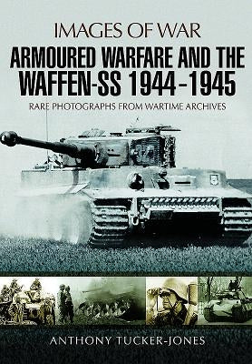Armoured Warfare and the Waffen-SS 1944-1945 by Tucker-Jones, Anthony