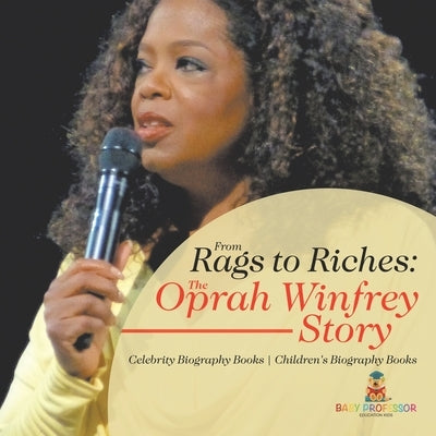 From Rags to Riches: The Oprah Winfrey Story - Celebrity Biography Books Children's Biography Books by Baby Professor