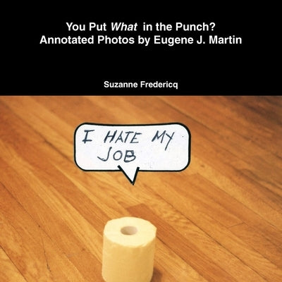 You Put What in the Punch? Annotated Photos by Eugene J. Martin by Fredericq, Suzanne