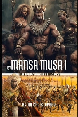 Mansa Musa I: The Richest Man in History by Christopher, Brian