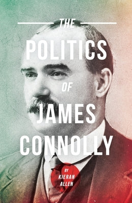 Politics of James Connolly by Allen, Kieran