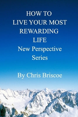 How to Live Your Most Rewarding Life: New Perspective Series by Briscoe, Chris