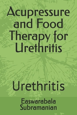 Acupressure and Food Therapy for Urethritis: Urethritis by Subramanian, Easwarabala