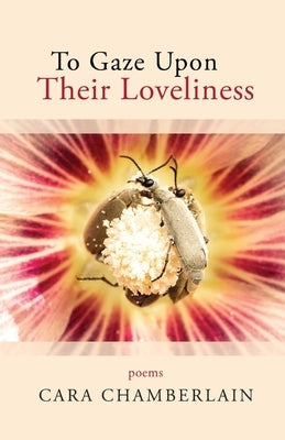 To Gaze Upon Their Loveliness by Chamberlain, Cara