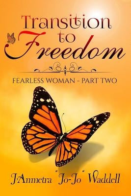 Transition to Freedom: Fearless Woman - Part Two by Waddell, J'Anmetra Jojo
