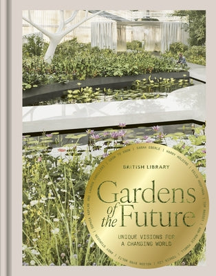 Gardens of the Future: Unique Visions for a Changing World by Chivers, Ruth