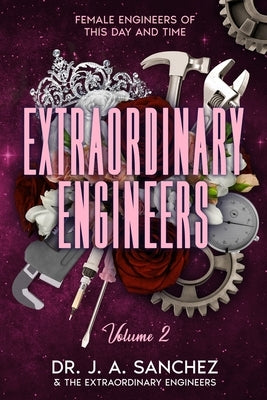 Extraordinary Engineers: Female Engineers of This Day and Time: Volume 2 by Kirrene, Kelsey