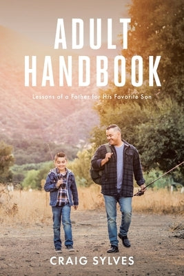 Adult Handbook: Lessons of a Father for His Favorite Son by Sylves, Craig