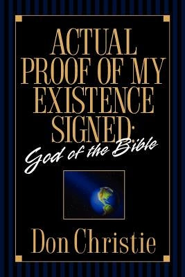 Actual Proof of My Existence signed: God of the Bible by Christie, Don