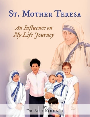 St. Mother Teresa: An Influence on My Life Journey: An Influence on by Kodiath, Alex