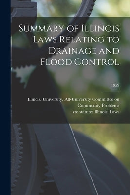 Summary of Illinois Laws Relating to Drainage and Flood Control; 1959 by Illinois University All-University