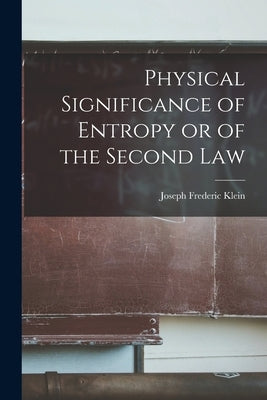 Physical Significance of Entropy or of the Second Law by Klein, Joseph Frederic