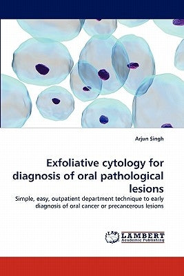 Exfoliative Cytology for Diagnosis of Oral Pathological Lesions by Singh, Arjun