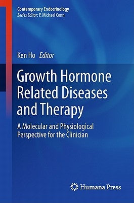 Growth Hormone Related Diseases and Therapy: A Molecular and Physiological Perspective for the Clinician by Ho, Ken