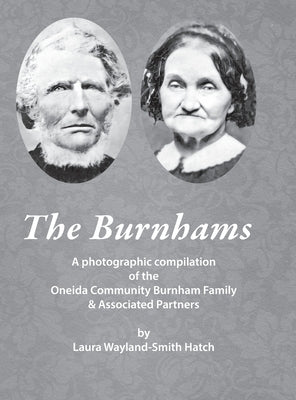 The Burnhams: A photographic compilation of the Oneida Community Burnham Family & Associated Partners by Wayland-Smith Hatch, Laura