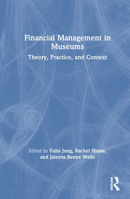 Financial Management in Museums: Theory, Practice, and Context by Jung, Yuha