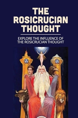 The Rosicrucian Thought: Explore The Influence Of The Rosicrucian Thought: Rosicrucianism Definition by Wydeven, Amanda