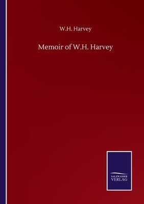 Memoir of W.H. Harvey by Harvey, W. H.