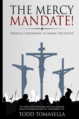 The Mercy Mandate!: Radical Compassion: A Cosmic Necessity! by Tomasella, Todd