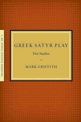 Greek Satyr Play: Five Studies by Griffith, Mark