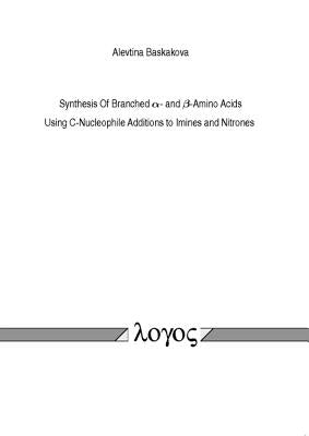 Synthesis of Branched Alpha- And Beta-Amino Acids. Using C-Nucleophile Additions to Imines and Nitrones by Baskakova, Alevtina