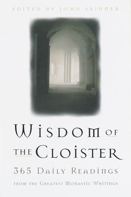The Wisdom of the Cloister: 365 Daily Readings from the Greatest Monastic Writings by Skinner, John